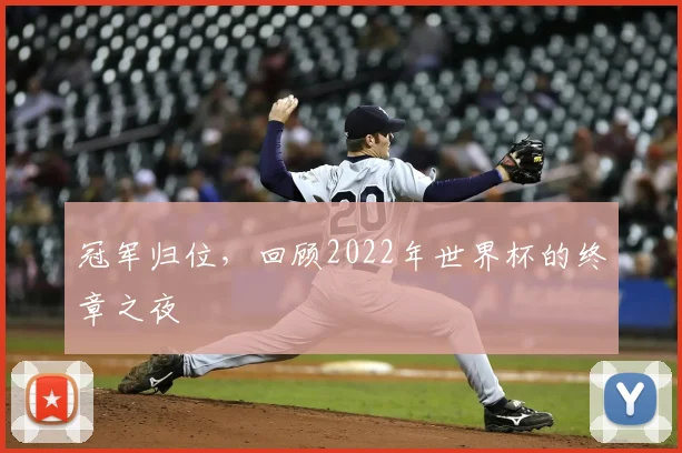 冠军归位，回顾2022年世界杯的终章之夜