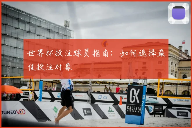世界杯投注球员指南:如何选择最佳投注对象